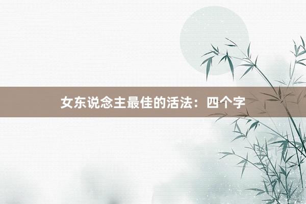 女东说念主最佳的活法：四个字