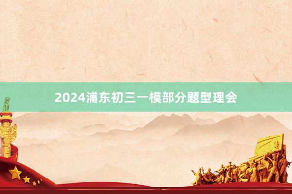 2024浦东初三一模部分题型理会