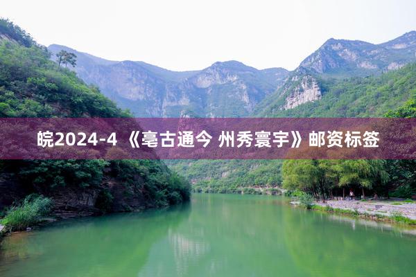 皖2024-4 《亳古通今 州秀寰宇》邮资标签