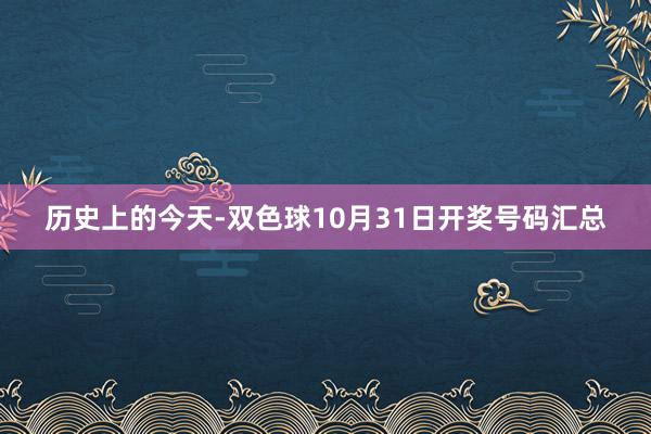 历史上的今天-双色球10月31日开奖号码汇总