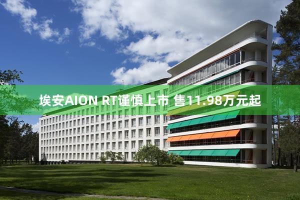 埃安AION RT谨慎上市 售11.98万元起