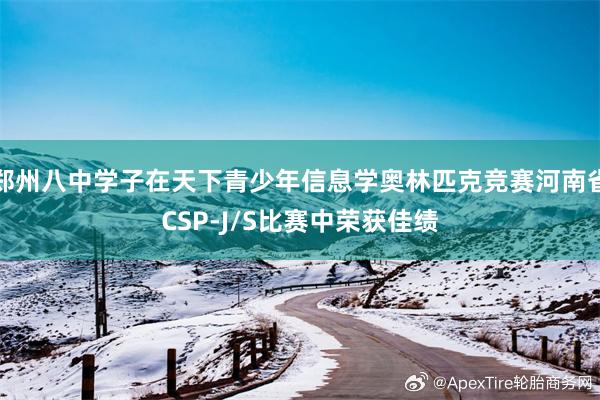 郑州八中学子在天下青少年信息学奥林匹克竞赛河南省CSP-J/S比赛中荣获佳绩